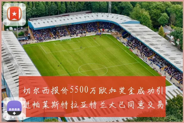 切尔西报价5500万欧加奖金成功引进帕莱斯特拉亚特兰大已同意交易