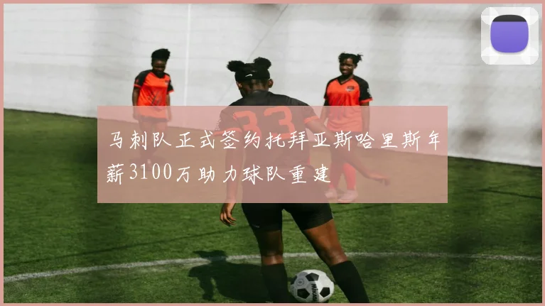 马刺队正式签约托拜亚斯哈里斯年薪3100万助力球队重建